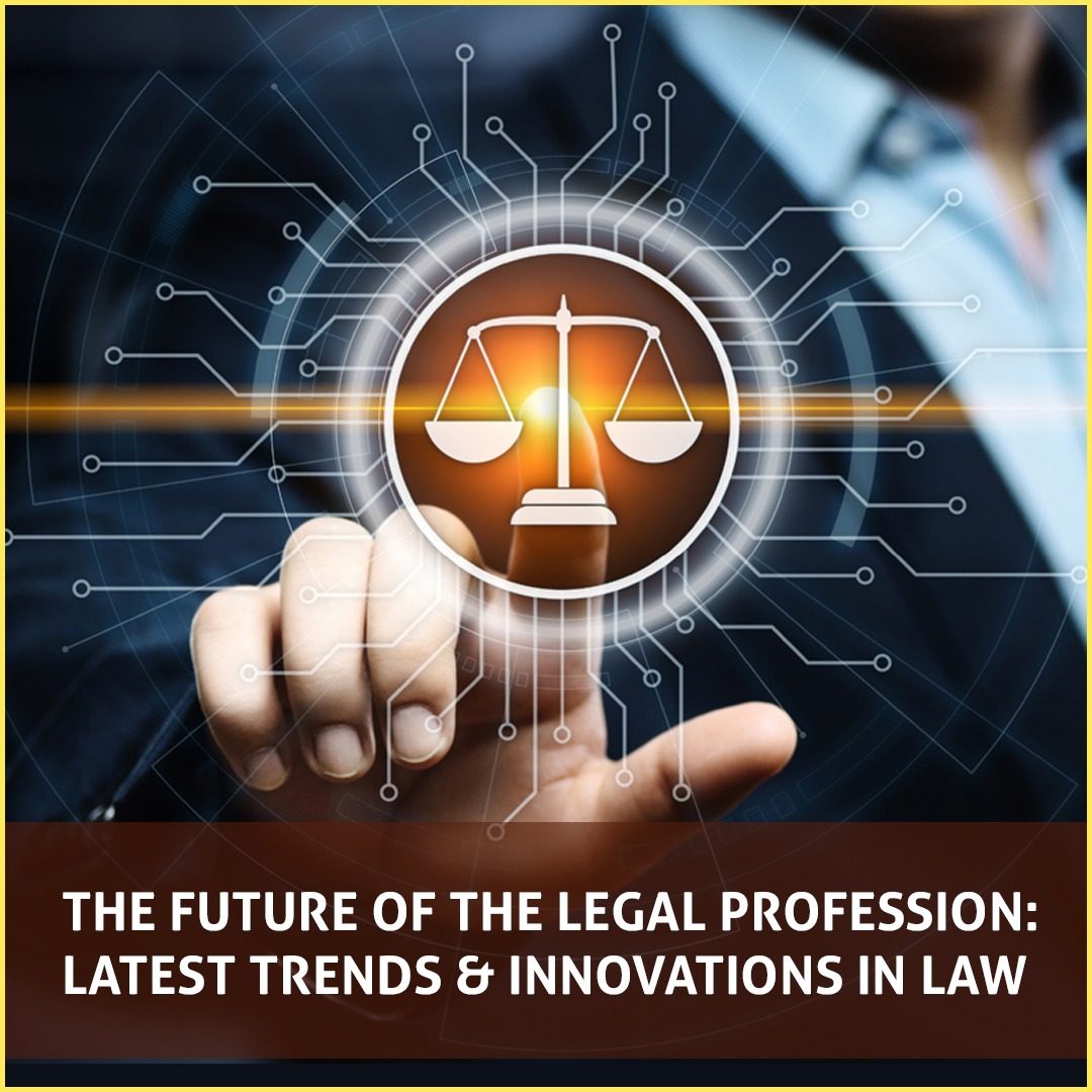 THE FUTURE OF THE LEGAL PROFESSION: LATEST TRENDS & INNOVATIONS IN LAW