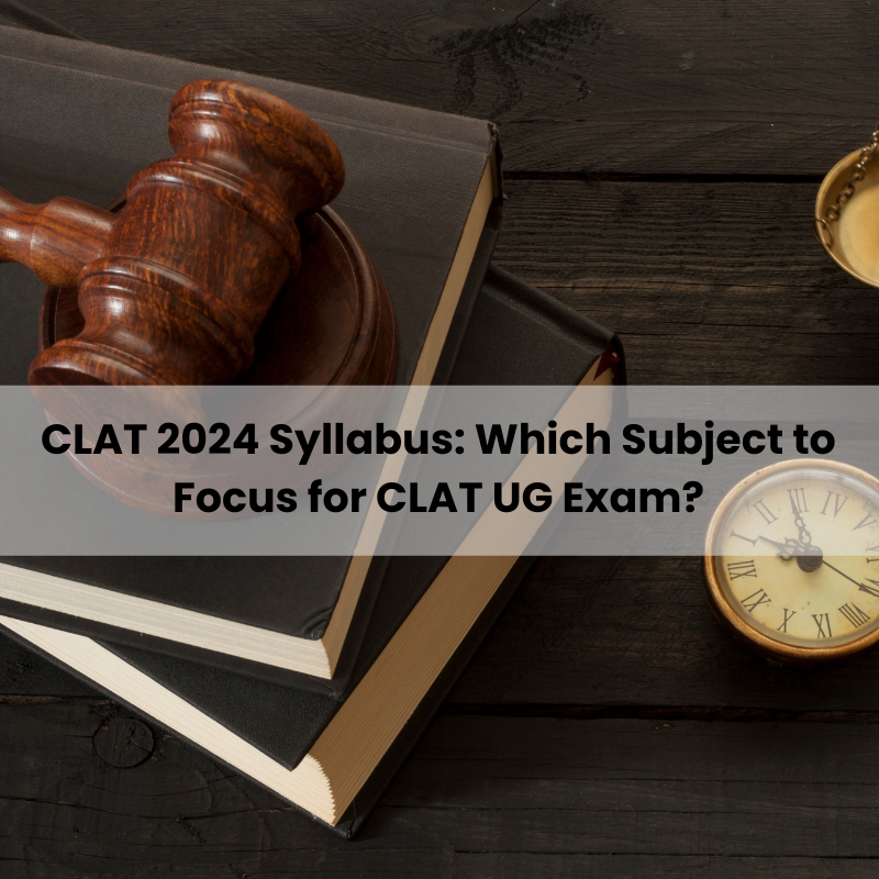 CLAT 2024 Syllabus: Which Subject to Focus for CLAT UG Exam?