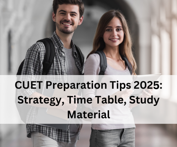 CUET Preparation Tips 2025: Strategy, Time Table, Study Material