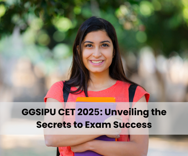 GGSIPU CET 2025: Unveiling the Secrets to Exam Success