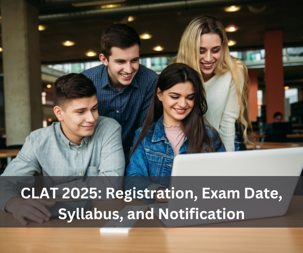 CLAT 2025: Registration, Exam Date, Syllabus, and Notification