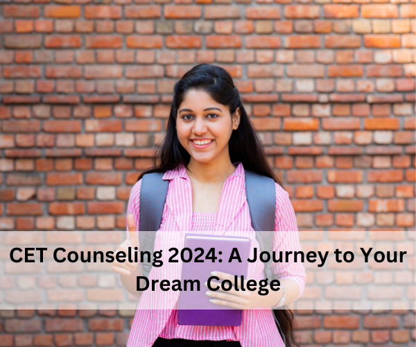 CET Counseling 2024: A Journey to Your Dream College