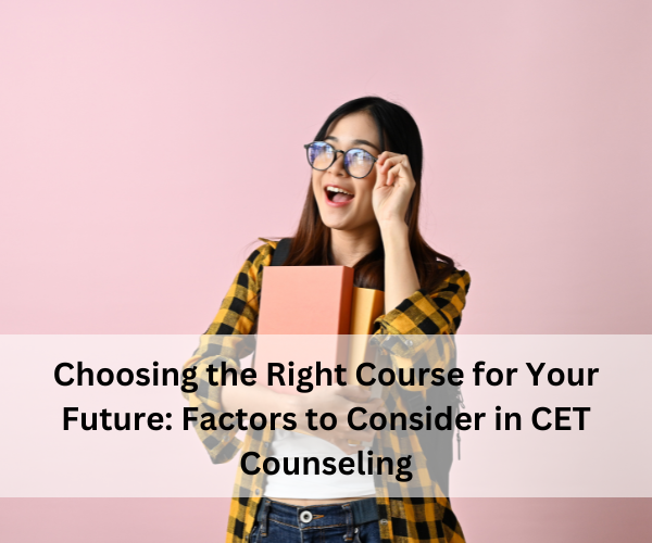 Choosing the Right Course for Your Future: Factors to Consider in CET Counseling