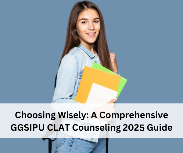 Choosing Wisely: A Comprehensive GGSIPU CLAT Counseling 2025 Guide
