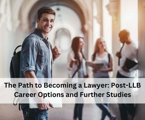 The Path to Becoming a Lawyer: Post-LLB Career Options and Further Studies