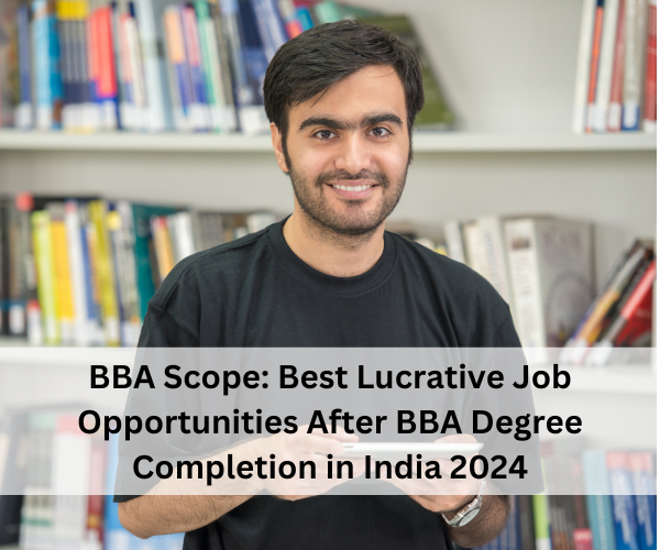BBA Scope: Best Lucrative Job Opportunities After BBA Degree Completion in India 2024
