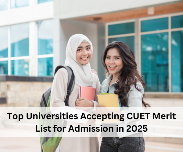 Top Universities Accepting CUET Merit List for Admission in 2025